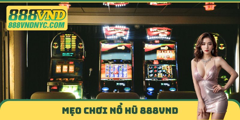 Mẹo chơi nổ hũ 888VND