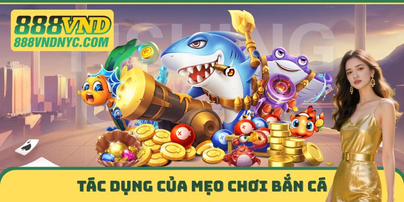 Tác dụng của mẹo chơi bắn cá 888VND